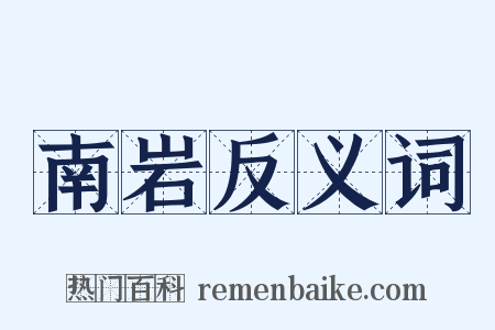 南岩反义词是什么意思的图片